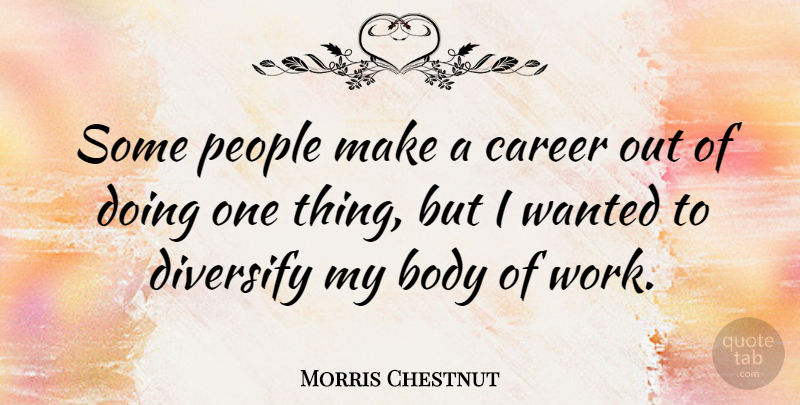Morris Chestnut Quote About Careers, People, Body: Some People Make A Career...