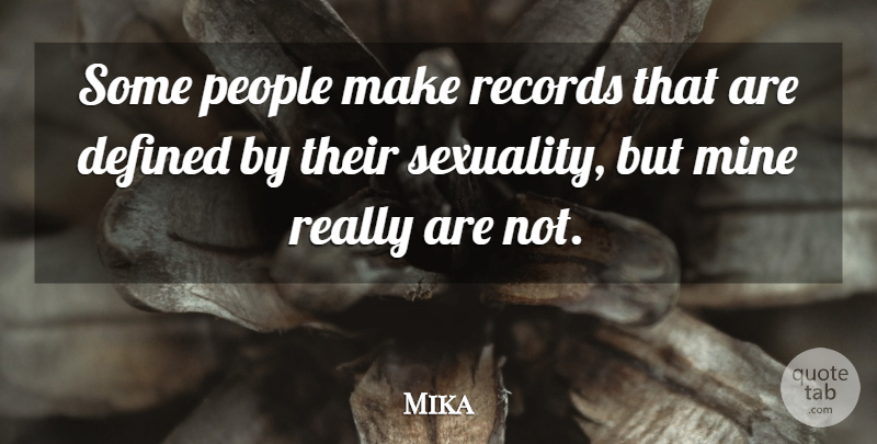 Mika Quote About Defined, People: Some People Make Records That...