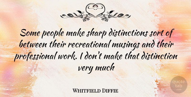 Whitfield Diffie Quote About People, Distinction, Musings: Some People Make Sharp Distinctions...