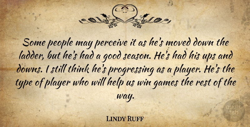 Lindy Ruff Quote About Games, Good, Help, Moved, People: Some People May Perceive It...