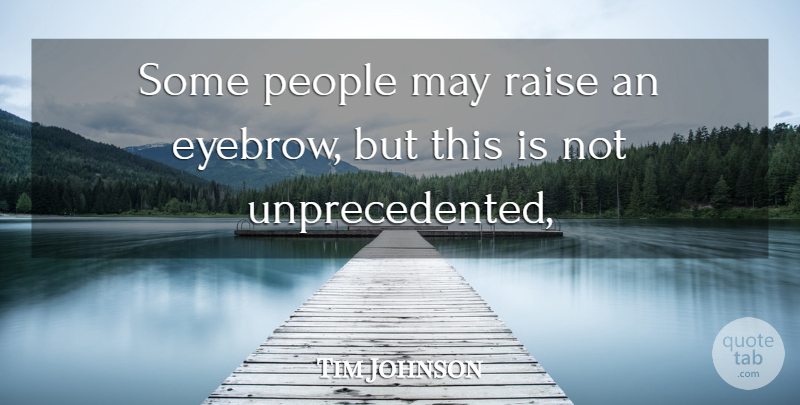 Tim Johnson Quote About People, Raise: Some People May Raise An...