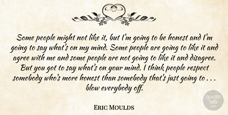 Eric Moulds Quote About Agree, Blow, Everybody, Honest, Might: Some People Might Not Like...