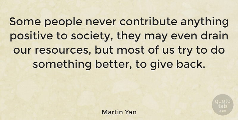 Martin Yan Quote About Giving, People, Trying: Some People Never Contribute Anything...