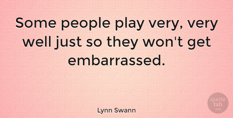 Lynn Swann Quote About Play, People, Embarrassment: Some People Play Very Very...
