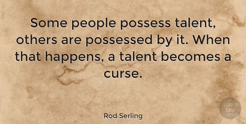 Rod Serling Quote About Writing, People, Talent: Some People Possess Talent Others...