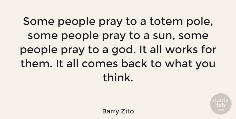 Barry Zito Quote About Thinking, People, Totems: Some People Pray To A...