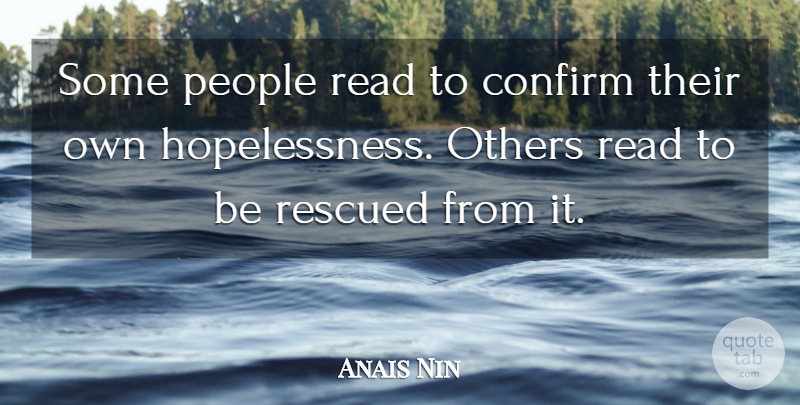 Anais Nin Quote About People, Hopelessness: Some People Read To Confirm...