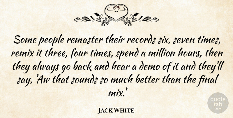 Jack White Quote About Demo, Final, Four, Hear, Million: Some People Remaster Their Records...