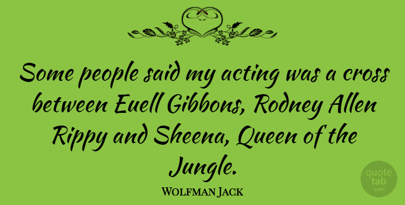 Wolfman Jack Quote About Acting, Allen, Cross, People, Queen: Some People Said My Acting...