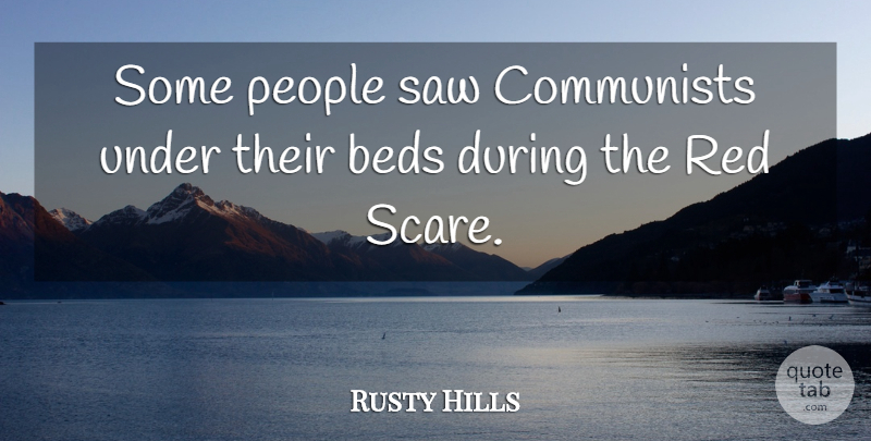 Rusty Hills Quote About Beds, Communists, People, Red, Saw: Some People Saw Communists Under...
