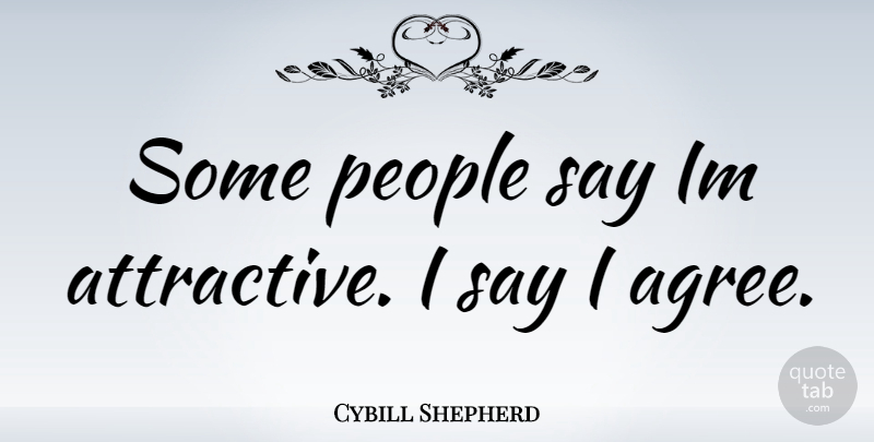 Cybill Shepherd Quote About People, Attractive, Agree: Some People Say Im Attractive...