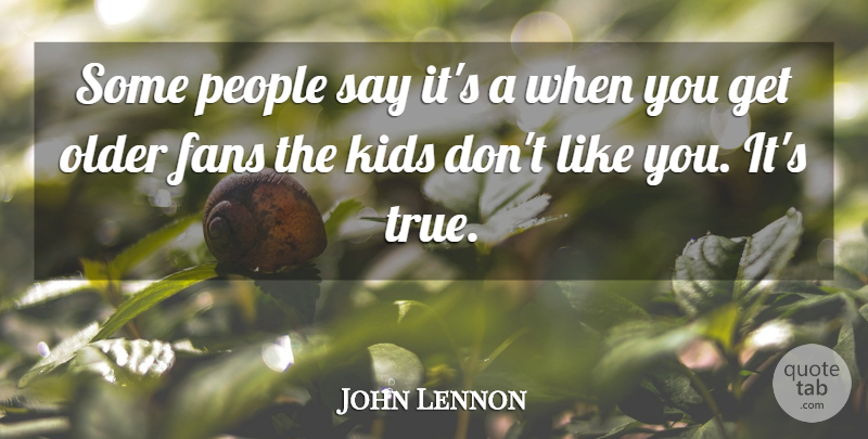 John Lennon Quote About Kids, People, Fans: Some People Say Its A...