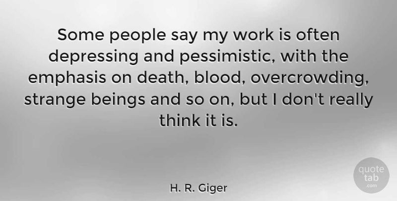 H. R. Giger Quote About Depressing, Thinking, Blood: Some People Say My Work...