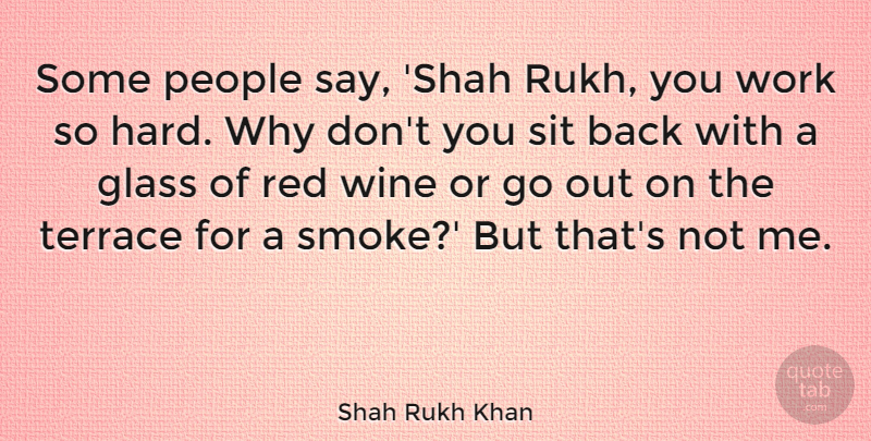 Shah Rukh Khan Quote About Glass, People, Sit, Work: Some People Say Shah Rukh...
