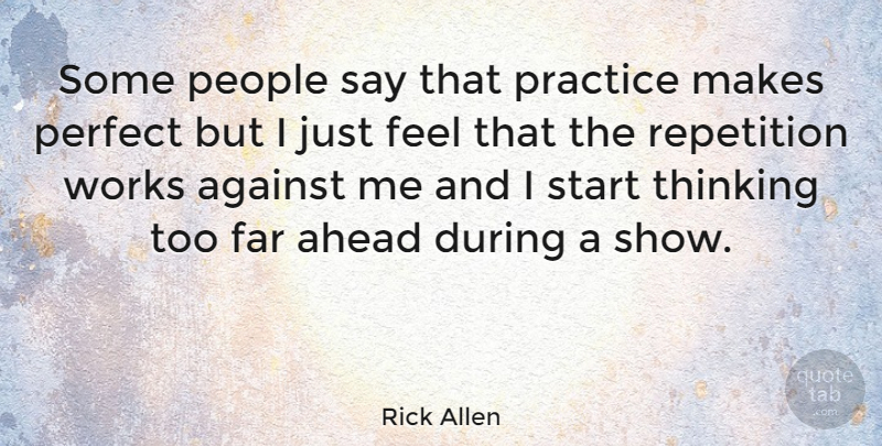 Rick Allen Quote About Thinking, Practice, Perfect: Some People Say That Practice...