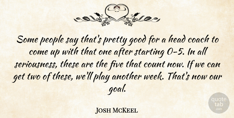 Josh McKeel Quote About Coach, Count, Five, Good, Head: Some People Say Thats Pretty...