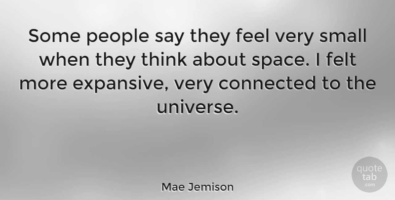 Mae Jemison Quote About Connected, Felt, People, Small: Some People Say They Feel...