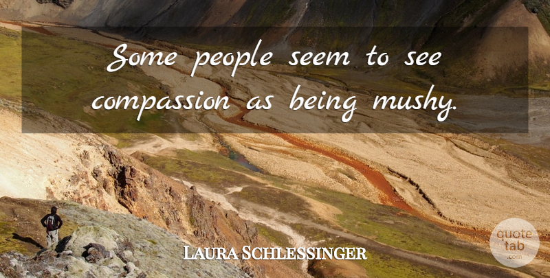 Laura Schlessinger Quote About Compassion, People, Seems: Some People Seem To See...