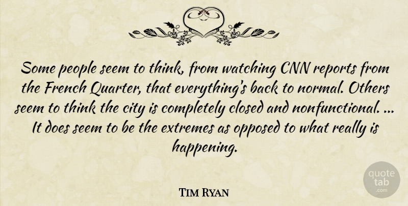 Tim Ryan Quote About City, Closed, Cnn, Extremes, French: Some People Seem To Think...