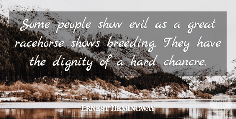 Ernest Hemingway Quote About People, Evil, Dignity: Some People Show Evil As...