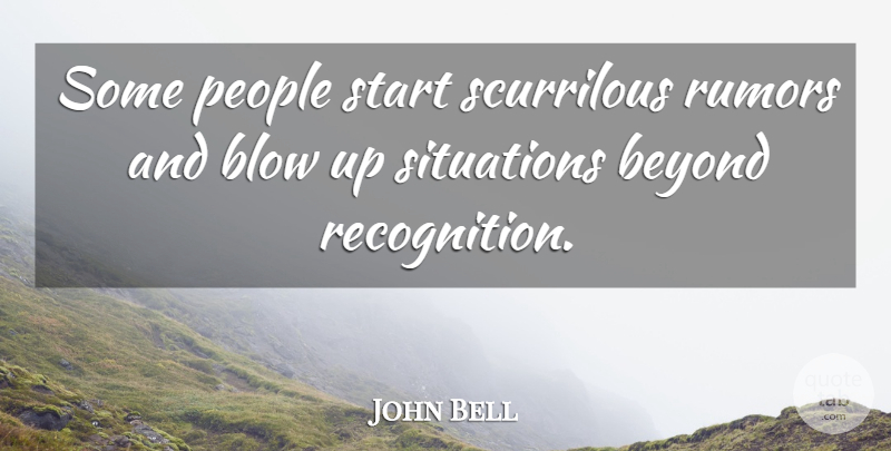 John Bell Quote About Beyond, Blow, People, Rumors, Situations: Some People Start Scurrilous Rumors...