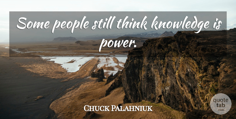 Chuck Palahniuk Quote About Thinking, People, Knowledge Is Power: Some People Still Think Knowledge...