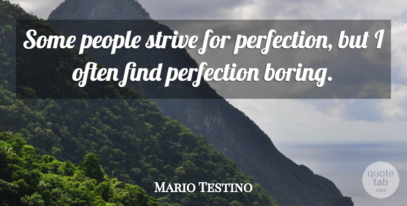 Mario Testino Quote About People, Perfection, Boring: Some People Strive For Perfection...