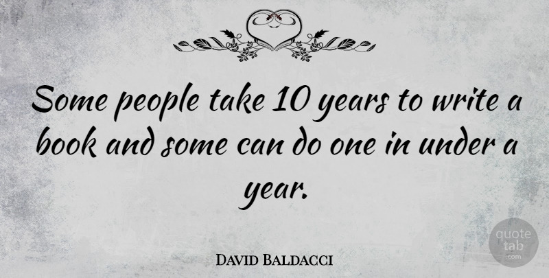 David Baldacci Quote About Book, Writing, Years: Some People Take 10 Years...