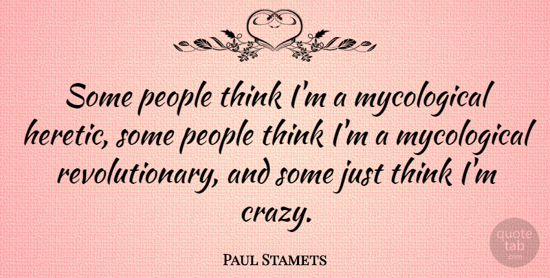 Paul Stamets Quote About People: Some People Think Im A...