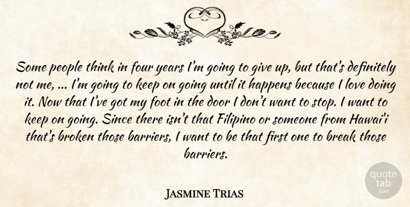 Jasmine Trias Quote About Break, Broken, Definitely, Door, Filipino: Some People Think In Four...