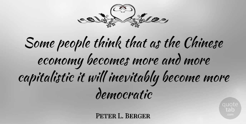 Peter L. Berger Quote About Thinking, People, Chinese: Some People Think That As...
