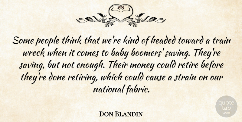 Don Blandin Quote About Baby, Cause, Headed, Money, National: Some People Think That Were...