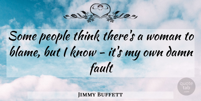Jimmy Buffett Quote About Thinking, People, Faults: Some People Think Theres A...