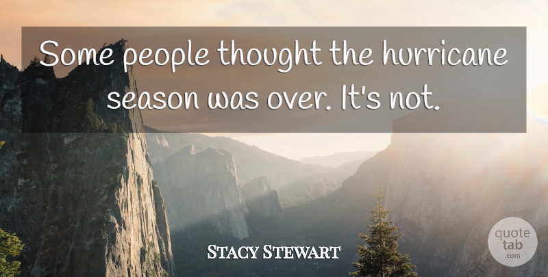 Stacy Stewart Quote About Hurricane, People, Season: Some People Thought The Hurricane...