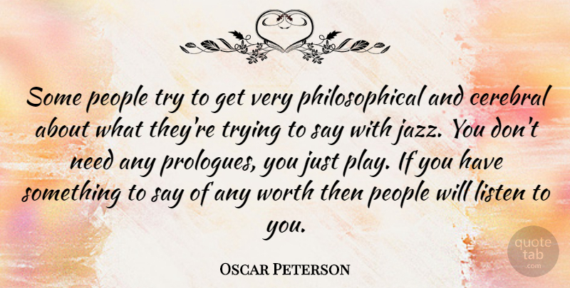 Oscar Peterson Quote About Music, Philosophical, Play: Some People Try To Get...