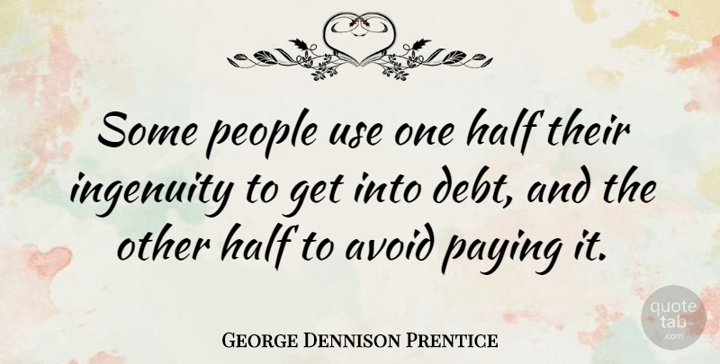 George Dennison Prentice Quote About Avoid, Debt, Paying, People: Some People Use One Half...