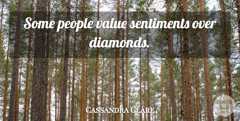 Cassandra Clare Quote About People, Diamond, Sentiments: Some People Value Sentiments Over...