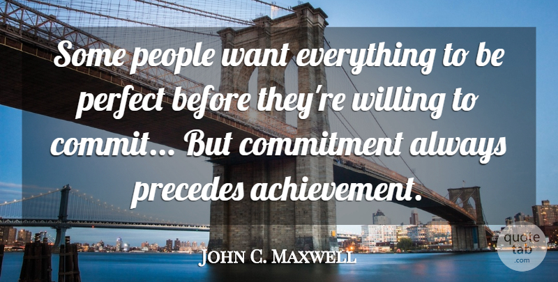 John C. Maxwell Quote About Commitment, Perfect, People: Some People Want Everything To...