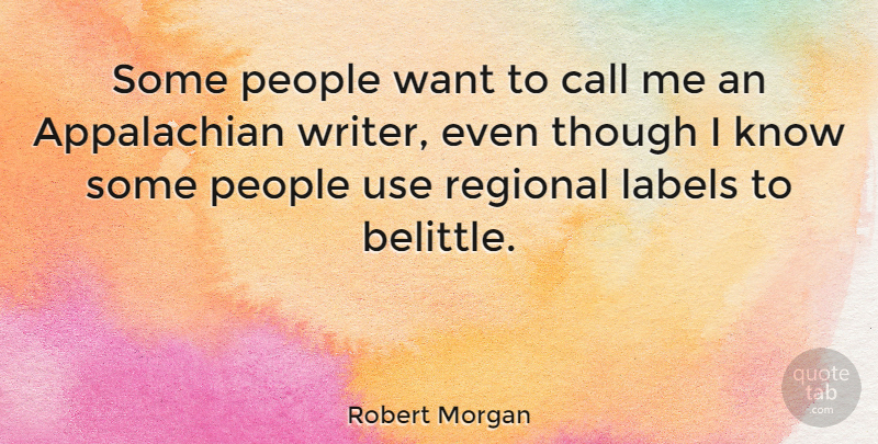 Robert Morgan Quote About People, Labels, Use: Some People Want To Call...