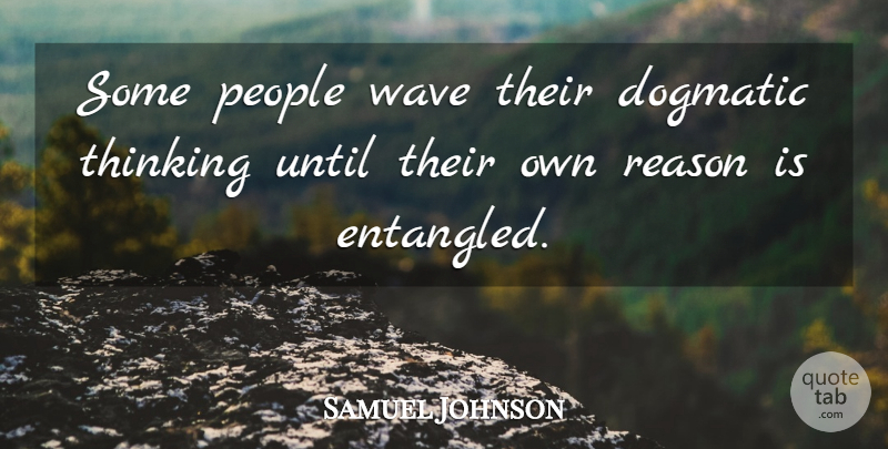 Samuel Johnson Quote About Thinking, People, Wave: Some People Wave Their Dogmatic...