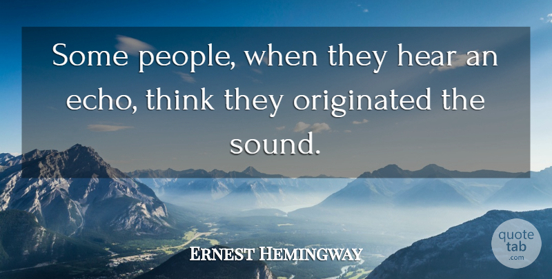 Ernest Hemingway Quote About Thinking, Echoes, People: Some People When They Hear...