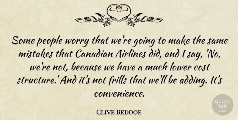 Clive Beddoe Quote About Airlines, Canadian, Cost, Lower, Mistakes: Some People Worry That Were...