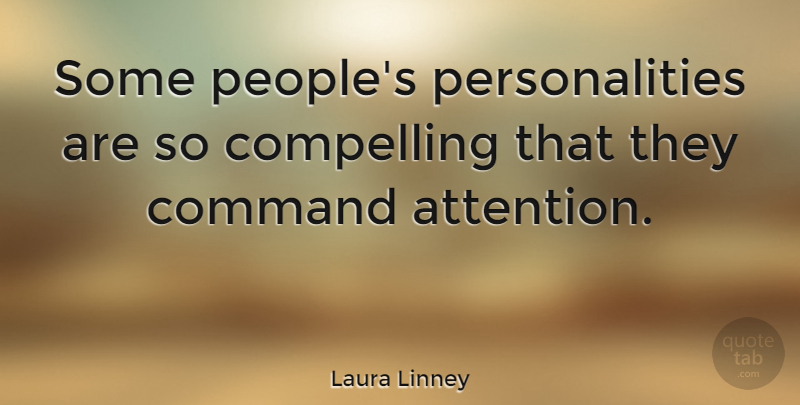 Laura Linney Quote About People, Personality, Attention: Some Peoples Personalities Are So...