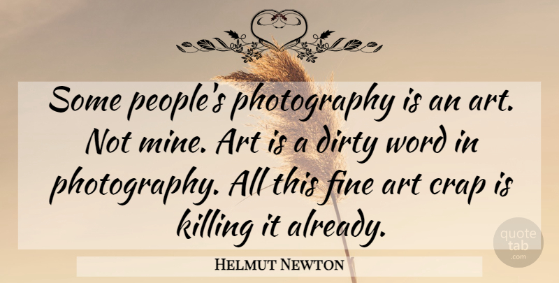 Helmut Newton Quote About Photography, Art, Dirty: Some Peoples Photography Is An...