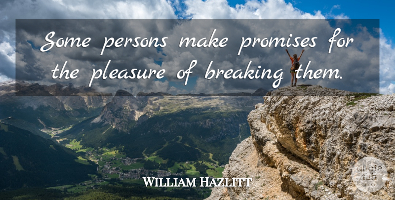 William Hazlitt Quote About Breaking, English Critic, Persons, Pleasure, Promises: Some Persons Make Promises For...