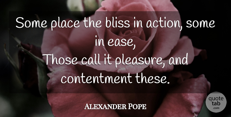Alexander Pope Quote About Contentment, Ease, Action: Some Place The Bliss In...