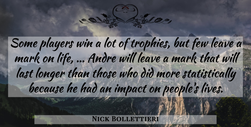 Nick Bollettieri Quote About Andre, Few, Impact, Last, Leave: Some Players Win A Lot...