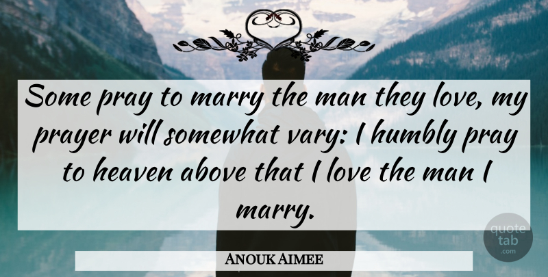Anouk Aimee Quote About Prayer, Love Is, Men: Some Pray To Marry The...