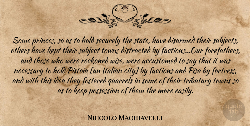 Niccolo Machiavelli Quote About Wise, Italian, Cities: Some Princes So As To...