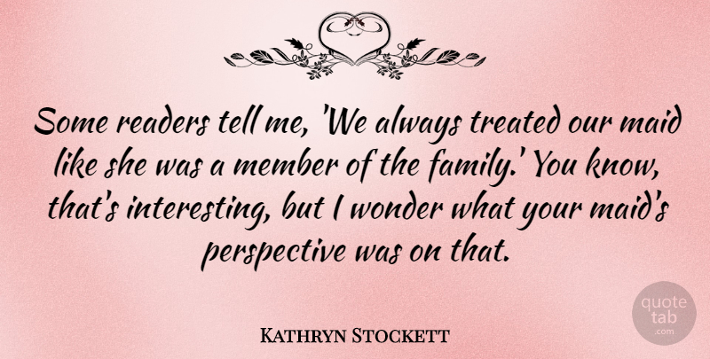 Kathryn Stockett Quote About Interesting, Perspective, Maids: Some Readers Tell Me We...